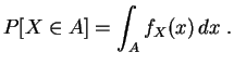$\displaystyle P[X\in A] = \int_A f_X(x)\,dx\;.
$
