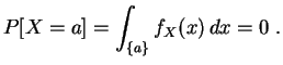 $\displaystyle P[X=a] = \int_{\{a\}} f_X(x)\,dx = 0\;.
$