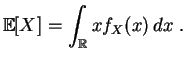 $\displaystyle \mathbb{E}[X]=\int_{\mathbb{R}}xf_X(x)\,dx \;.
$