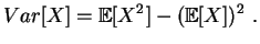 $\displaystyle Var[X] = \mathbb{E}[X^2] - (\mathbb{E}[X])^2\;.
$