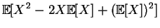 $\displaystyle \mathbb{E}[X^2-2X\mathbb{E}[X]+(\mathbb{E}[X])^2]$