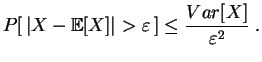 $\displaystyle P[\,\vert X-\mathbb{E}[X]\vert>\varepsilon\,]
\leq \frac{Var[X]}{\varepsilon^2}
\;.
$