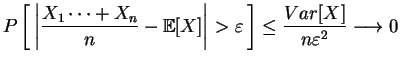 $\displaystyle P\left[\,\left\vert\frac{X_1\dots +X_n}{n}-\mathbb{E}[X]\right\vert>\varepsilon\,\right]
\leq \frac{Var[X]}{n\varepsilon^2}\longrightarrow 0\,\,$