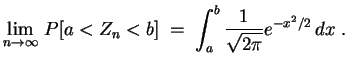 $\displaystyle \lim_{n\rightarrow\infty}\,P[a<Z_n<b]\;=\;
\int_a^b \frac{1}{\sqrt{2\pi}}e^{-x^2/2}\,dx
\;.
$