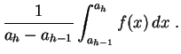 $\displaystyle \frac{1}{a_h-a_{h-1}}\int_{a_{h-1}}^{a_h} f(x)\,dx\;.
$
