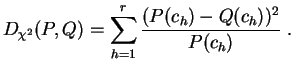 $\displaystyle D_{\chi^2}(P,Q) = \sum_{h=1}^r \frac{(P(c_h)-Q(c_h))^2}{P(c_h)}\;.
$