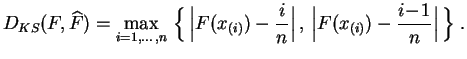 $\displaystyle D_{KS}(F,\widehat{F}) = \max_{i=1,\ldots,n}\,
\Big\{\,\Big\vert ...
...i}{n}\Big\vert\,,\,
\Big\vert F(x_{(i)})-\frac{i\!-\!1}{n}\Big\vert\,\Big\}\;.
$