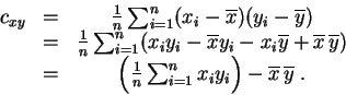 \begin{displaymath}\begin{array}{ccc}
c_{xy}&=& \frac{1}{n} \sum_{i=1}^n (x_i-\o...
...m_{i=1}^n x_iy_i\Big)-\overline{x}\,\overline{y}\;.
\end{array}\end{displaymath}