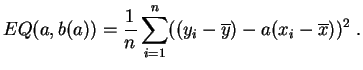 $\displaystyle EQ(a,b(a)) = \frac{1}{n} \sum_{i=1}^n ((y_i-\overline{y}) -
a(x_i-\overline{x}))^2\;.
$