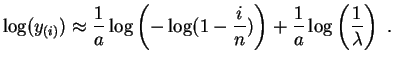 $\displaystyle \log(y_{(i)})\approx\frac{1}{a}\log\left(-\log(1-\frac{i}{n})\right)
+\frac{1}{a} \log\left(\frac{1}{\lambda}\right)\;.
$