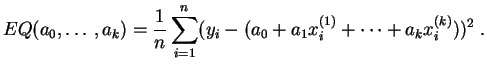 $\displaystyle EQ(a_0,\ldots,a_k) = \frac{1}{n} \sum_{i=1}^n (y_i-
(a_0 + a_1x^{(1)}_i + \cdots + a_kx^{(k)}_i))^2\;.
$