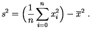 $\displaystyle s^2 = \Big(\frac{1}{n} \sum_{i=0}^n x_i^2\Big) - \overline{x}^2\;.
$