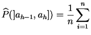 $\displaystyle \widehat{P}(]a_{h-1},a_h]) = \frac{1}{n} \sum_{i=1}^n$