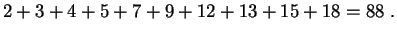$\displaystyle 2+3+4+5+7+9+12+13+15+18 = 88\;.
$