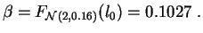 $\displaystyle \beta = F_{{\cal N}(2,0.16)}(l_0) = 0.1027\;.
$