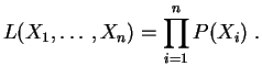 $\displaystyle L(X_1,\ldots,X_n) = \prod_{i=1}^n P(X_i)\;.
$