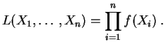 $\displaystyle L(X_1,\ldots,X_n) = \prod_{i=1}^n f(X_i)\;.
$