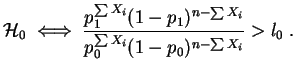 $\displaystyle {\cal H}_0\;\Longleftrightarrow\;
\frac{p_1^{\sum X_i}(1-p_1)^{n-\sum X_i}}
{p_0^{\sum X_i}(1-p_0)^{n-\sum X_i}} > l_0\;.
$