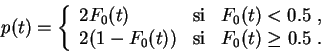 \begin{displaymath}
p(t) =
\left\{
\begin{array}{lcl}
2F_0(t) &\mbox{si}&F_0(t)...
...(1-F_0(t)) &\mbox{si}&F_0(t)\geq 0.5\;.\\
\end{array}\right.
\end{displaymath}