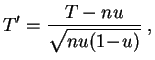 $\displaystyle T' = \frac{T-nu}{\sqrt{nu(1\!-\!u)}}\;,
$