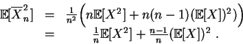 \begin{displaymath}
\begin{array}{ccc}
\mathbb{E}[\overline{X}^2_n]&=&\frac{1}{n...
...mathbb{E}[X^2] + \frac{n-1}{n} (\mathbb{E}[X])^2\;.
\end{array}\end{displaymath}