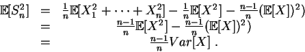 \begin{displaymath}\begin{array}{ccc}
\mathbb{E}[S^2_n]&=&\frac{1}{n}\mathbb{E}[...
...} (\mathbb{E}[X])^2)\\
&=&\frac{n-1}{n}Var[X]\;.
\end{array}\end{displaymath}