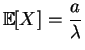 $\displaystyle \mathbb{E}[X] = \frac{a}{\lambda}$
