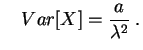 $\displaystyle \quad
Var[X] = \frac{a}{\lambda^2}\;.
$