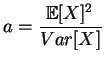 $\displaystyle a=\frac{\mathbb{E}[X]^2}{Var[X]}$