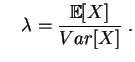 $\displaystyle \quad
\lambda=\frac{\mathbb{E}[X]}{Var[X]}\;.
$