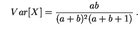 $\displaystyle \quad
Var[X] = \frac{a b}{(a+b)^2(a+b+1)}\;.
$