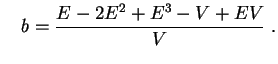 $\displaystyle \quad
b=\frac{E-2E^2+E^3-V+EV}{V}\;.
$
