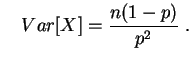 $\displaystyle \quad
Var[X] = \frac{n(1-p)}{p^2}\;.
$