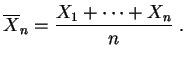 $\displaystyle \overline{X}_n = \frac{X_1+\cdots+X_n}{n}\;.
$