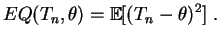 $\displaystyle EQ(T_n,\theta) = \mathbb{E}[(T_n-\theta)^2]\;.
$