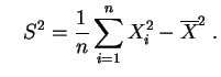 $\displaystyle \quad
S^2 = \frac{1}{n}\sum_{i=1}^n X_i^2 -\overline{X}^2\;.
$