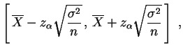 $\displaystyle \left[\,\overline{X}-z_\alpha\sqrt{\frac{\sigma^2}{n}}\,,\,
\overline{X}+z_\alpha\sqrt{\frac{\sigma^2}{n}}\,\right]\;,
$