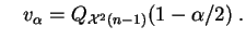 $\displaystyle \quad
v_\alpha =Q_{{\cal X}^2(n-1)}(1-\alpha/2)\;.
$