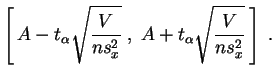 $\displaystyle \left[\,A-t_\alpha\sqrt{\frac{V}{ns_x^2}}\;,\;
A+t_\alpha\sqrt{\frac{V}{ns_x^2}}\,\right]\;.
$