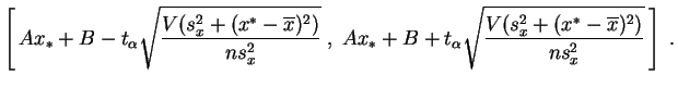 $\displaystyle \left[\,Ax_*+B-t_\alpha
\sqrt{\frac{V(s_x^2+(x^*-\overline{x})^2)...
...x_*+B+t_\alpha\sqrt{\frac{V(s_x^2+(x^*-\overline{x})^2)}{ns_x^2}}
\,\right]\;.
$