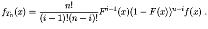$\displaystyle f_{T_n}(x) = \frac{n!}{(i-1)!(n-i)!}F^{i-1}(x)(1-F(x))^{n-i}f(x)\;.
$