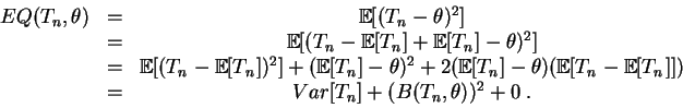 \begin{displaymath}\begin{array}{ccc}
EQ(T_n,\theta)&=&\mathbb{E}[(T_n-\theta)^2...
...[T_n]])\\
&=& Var[T_n] + (B(T_n,\theta))^2 + 0\;.
\end{array}\end{displaymath}