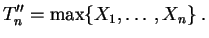 $\displaystyle T''_n = \max\{X_1,\ldots,X_n\}\;.
$