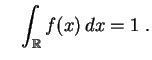 $\displaystyle \quad
\int_{\mathbb{R}} f(x)\,dx = 1\;.
$