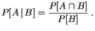 $\displaystyle P[A\,\vert\,B]=\frac{P[A\cap B]}{P[B]}
\;.
$
