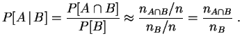 $\displaystyle P[A\,\vert\,B]=\frac{P[A\cap B]}{P[B]} \approx
\frac{n_{A\cap B}/n}{n_B/n}
=\frac{n_{A\cap B}}{n_B}
\;.
$