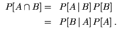 $\displaystyle \begin{array}{rl}
P[A\cap B]= & P[A\,\vert\,B] \,P[B]
\\  [1ex]
= & P[B\,\vert\,A] \,P[A]
\;.
\end{array}$