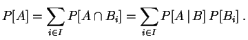 $\displaystyle P[A]
=\sum_{i\in I}P[A\cap B_i]
=\sum_{i\in I}P[A\,\vert\,B] \,P[B_i]\;.
$