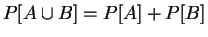 $ P[A\cup B]=P[A]+P[B]$