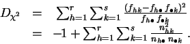 \begin{displaymath}\begin{array}{ccc}
D_{\chi^2} &=& \sum_{h=1}^r\sum_{k=1}^s \f...
...^s \frac{n_{hk}^2}{n_{h\bullet}\,
n_{\bullet k}}\;.
\end{array}\end{displaymath}
